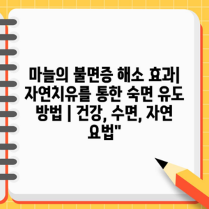 마늘의 불면증 해소 효과| 자연치유를 통한 숙면 유도 방법 | 건강, 수면, 자연 요법”