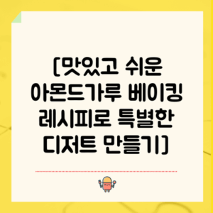 [맛있고 쉬운 아몬드가루 베이킹 레시피로 특별한 디저트 만들기]