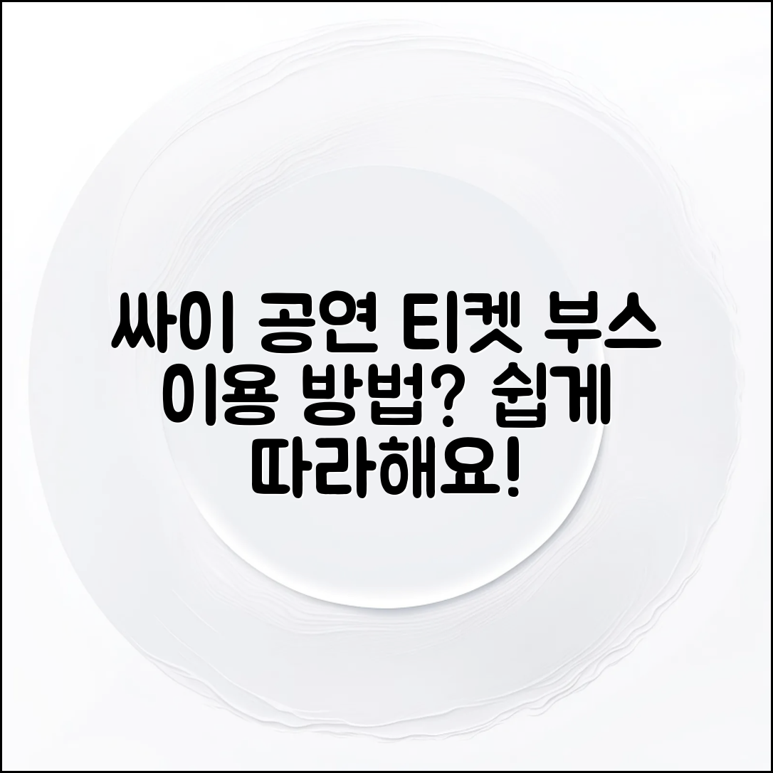 싸이 공연 티켓 부스, 어떻게 이용할까요?
