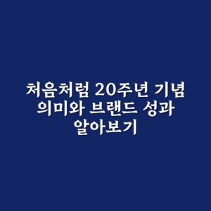 처음처럼 20주년 기념 의미와 브랜드 성과 알아보기